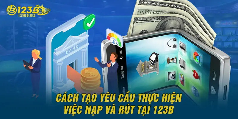 Cách tạo yêu cầu thực hiện việc nạp và rút tại 123B