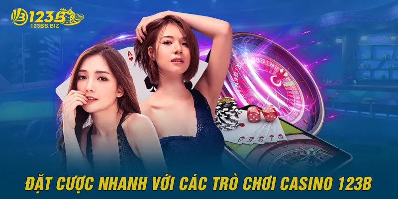 Đặt cược nhanh với các trò chơi Casino 123B