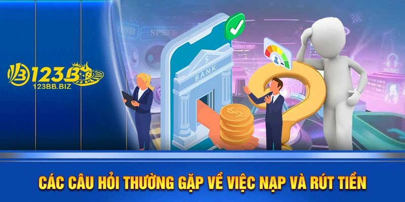 Các câu hỏi thường gặp về việc nạp và rút tiền