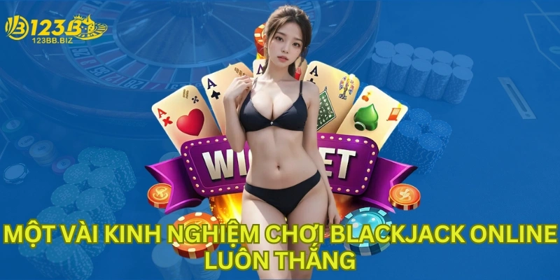 Một vài kinh nghiệm chơi Blackjack online luôn thắng