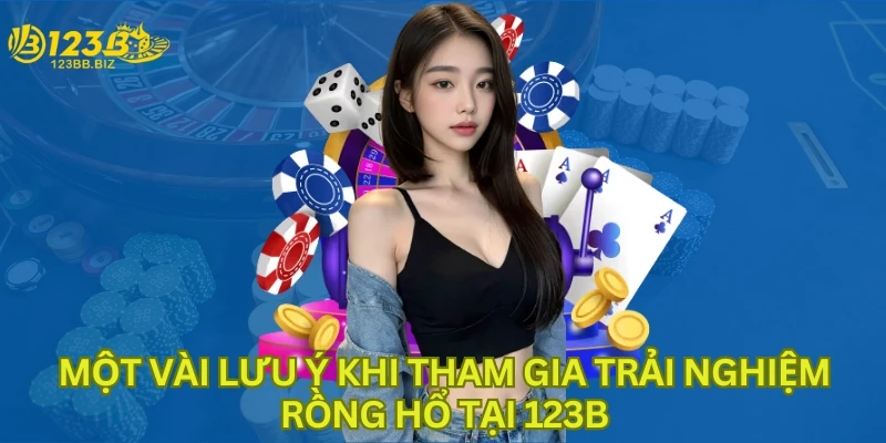 Một vài lưu ý khi tham gia trải nghiệm rồng hổ tại 123b