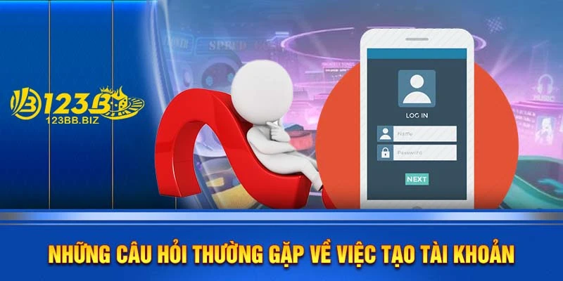 Những câu hỏi thường gặp về việc tạo tài khoản