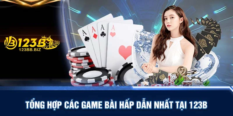 Tổng hợp các game bài hấp dẫn nhất tại 123B