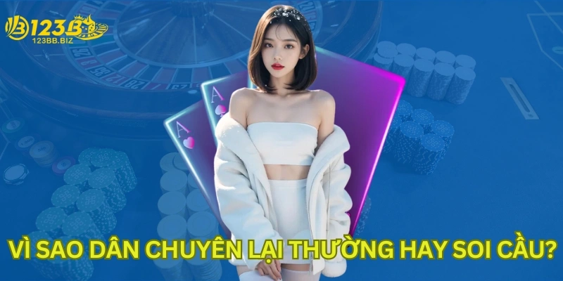 Vì sao dân chuyên lại thường hay soi cầu?