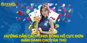 Hướng dẫn cách chơi rồng hổ cực đơn giản dành cho tân thủ